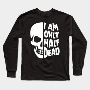 I'm Only Half Dead Long Sleeve T-Shirt